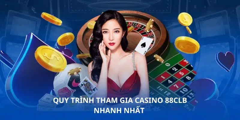 Quy trình tham gia casino 88clb nhanh nhất