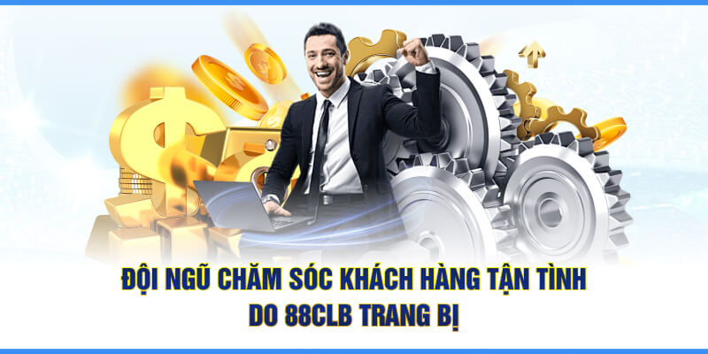 Đội ngũ chăm sóc khách hàng tận tình do 88CLB trang bị